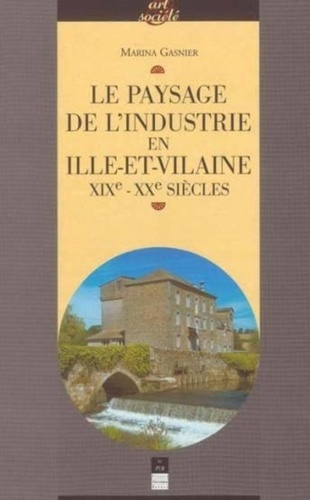 Emprunter Le paysage de l'industrie en Ille-et-Vilaine. XIXe-XXe siècles livre