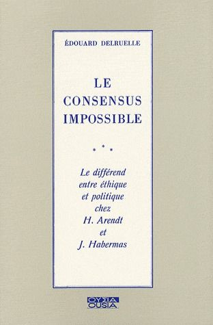 Emprunter LE CONSENSUS IMPOSSIBLE LE DIFFEREND ENTRE ETHIQUE ET POLITIQUE CHEZ ARENDT ET HABERMAS livre
