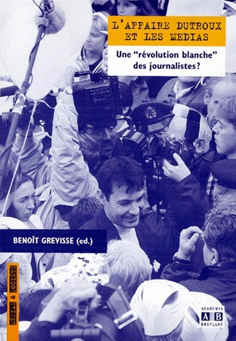 Emprunter AFFAIRE DUTROUX ET LES MEDIAS UNE REVOLUTION BLANCHE DES JOURNALISTES livre