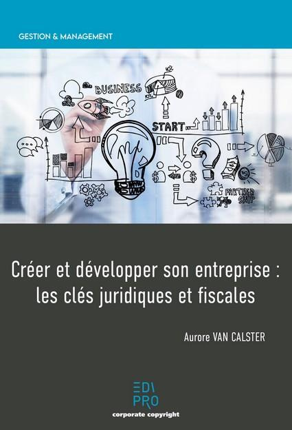 Emprunter Créer et développer son entreprise : les clés juridiques et fiscales livre