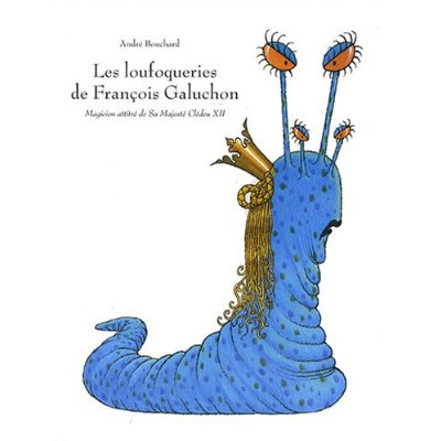 Emprunter Les loufoqueries de François Galuchon. Magicien attitré de Sa Majesté Clédeu XII livre