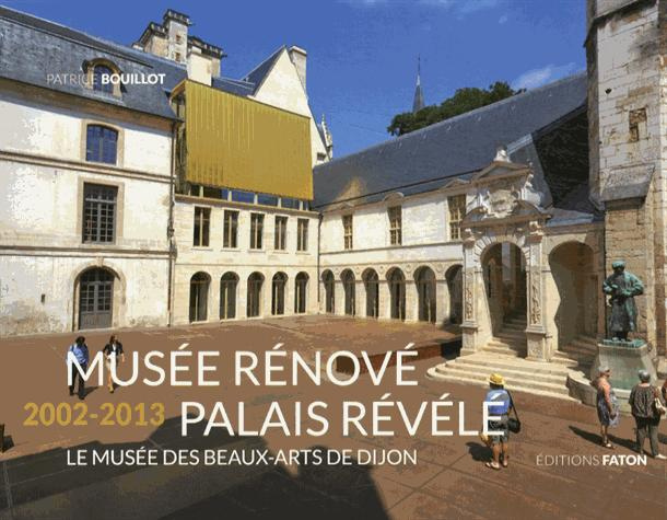 Emprunter Musée rénové, palais révélé (2002-2013). Le musée des Beaux-Arts de Dijon livre