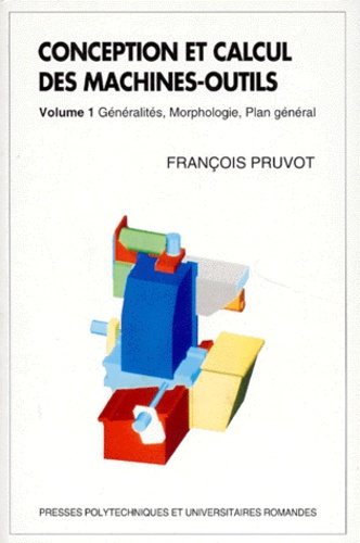 Emprunter CONCEPTION ET CALCUL DES MACHINES-OUTILS. Tome 1, Généralités, Morphologie, Plan Général livre