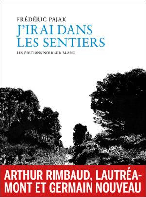 Emprunter J'irai dans les sentiers. Rimbaud, Lautréamont, Germain Nouveau livre