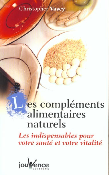 Emprunter Les compléments alimentaires naturels. Les indispensables pour votre santé et votre vitalité livre
