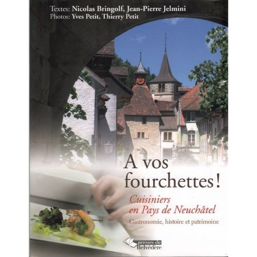 Emprunter À vos fourchettes!. Cuisiniers en pays de Neuchâtel - Gastronomie, histoire et patrimoine livre