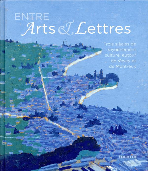 Emprunter Entre arts et lettres. Trois siècles de rayonnement culturel autour de Vevey et de Montreux livre