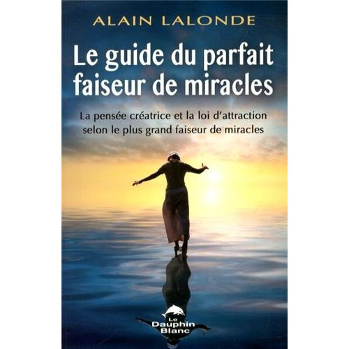 Emprunter Le guide du parfait faiseur de miracles. La pensée créatrice et la loi d'attraction selon le plus gr livre