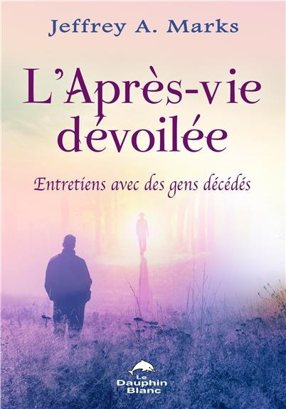 Emprunter L'après-vie dévoilée / Entretiens avec des gens décédés livre