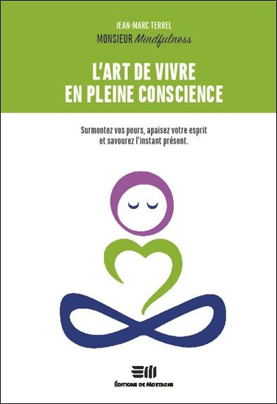 Emprunter L'art de vivre en pleine conscience. Surmontez vos peurs, apaisez votre esprit et savourez l'instant livre