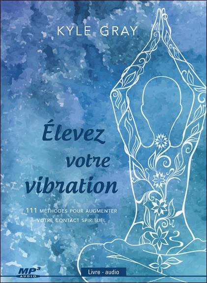 Emprunter Elevez votre vibration. 111 méthodes pour augmenter votre contact spirituel, 1 CD audio MP3 livre