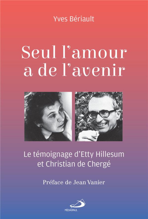 Emprunter Seul l'amour a de l'avenir. Le témoignage d'Etty Hillesum et Christian de Chergé livre