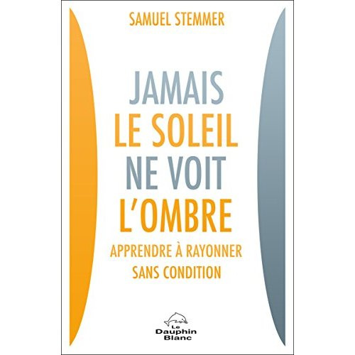 Emprunter Jamais le soleil ne voit l'ombre. Apprendre à rayonner sans condition livre