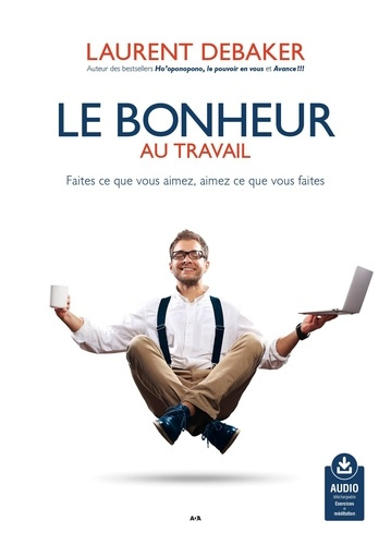Emprunter Le bonheur au travail. Faites ce que vous aimez, aimez ce que vous faites livre