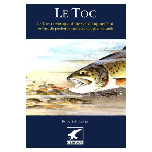 Emprunter Le toc. Technique d'hier et d'aujourd'hui ou l'art de pêcher la truite aux appâts naturels livre