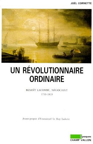 Emprunter UN REVOLUTIONNAIRE ORDINAIRE. Benoît Lacombe, négociant 1759-1819 livre