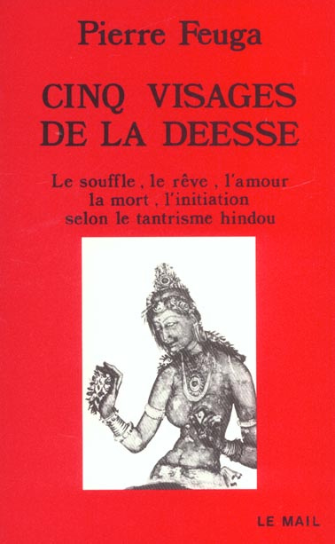 Emprunter CINQ VISAGES DE LA DEESSE - LE SOUFFLE, LE REVE, L'AMOUR, LA MORT, L'INITIATION SELON LE TANTRISME H livre