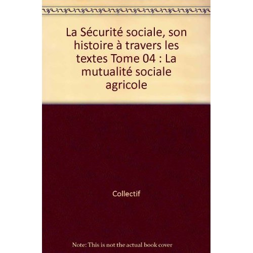 Emprunter La sécurité sociale. Son histoire à travers les textes. Tome 4, La mutualité sociale agricole 1919-1 livre