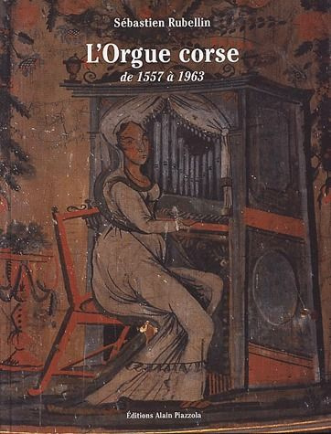 Emprunter L'orgue corse de 1557 à 1963. Histoire, facteurs, esthétique livre