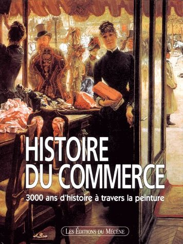 Emprunter Histoire du commerce. 3000 ans d'histoire à travers la peinture livre
