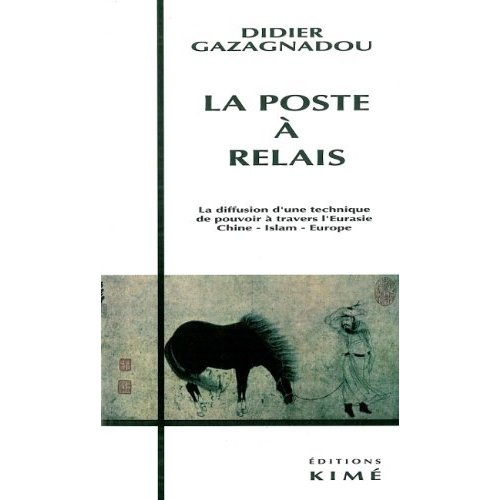 Emprunter La poste à relais. La diffusion d'une technique de pouvoir à travers l'Eurasie, Chine-Islam-Europe livre