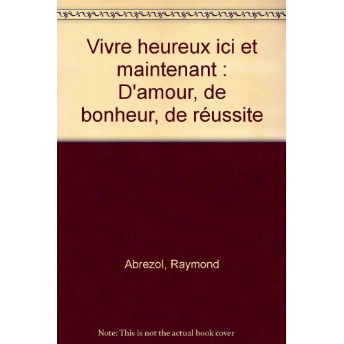 Emprunter Vivre heureux ici et maintenant. D'amour, de bonheur, de réussite livre