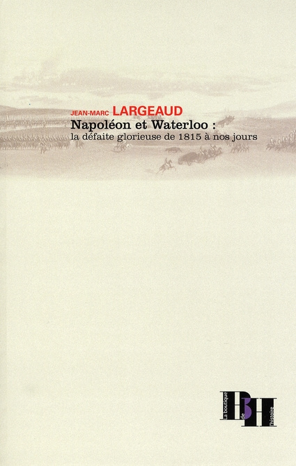 Emprunter Napoléon et Waterloo : la défaite glorieuse de 1815 à nos jours livre