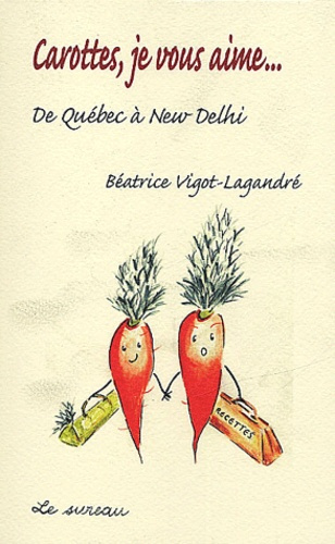 Emprunter CAROTTES. JE VOUS AIME DE QUEBEC A NEW-DELHI livre