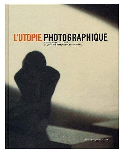 Emprunter L'utopie photographique. Regard sur la collection de la société française de photographie livre