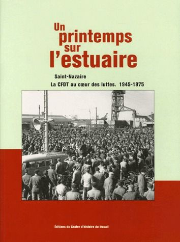 Emprunter Un printemps sur l'estuaire. Saint-Nazaire, la CFDT au coeur des luttes 1945-1975 livre