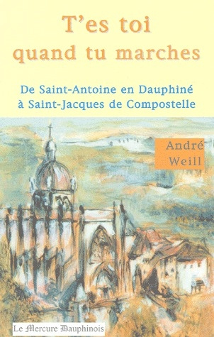 Emprunter T'es toi quand tu marches. De Saint-Antoine en Dauphiné à Saint-Jacques de Compostelle livre