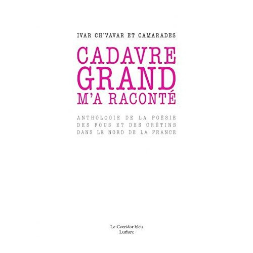Emprunter Cadavre grand m'a raconté. Anthologie de la poséie des fous et des crétins dans le nord de la France livre