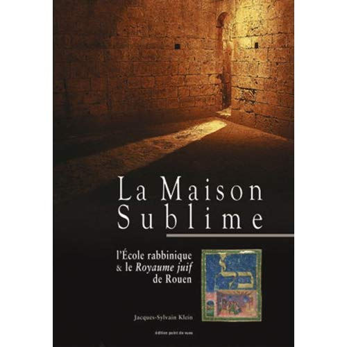 Emprunter La Maison Sublime. L'Ecole rabbinique & le Royaume juif de Rouen livre