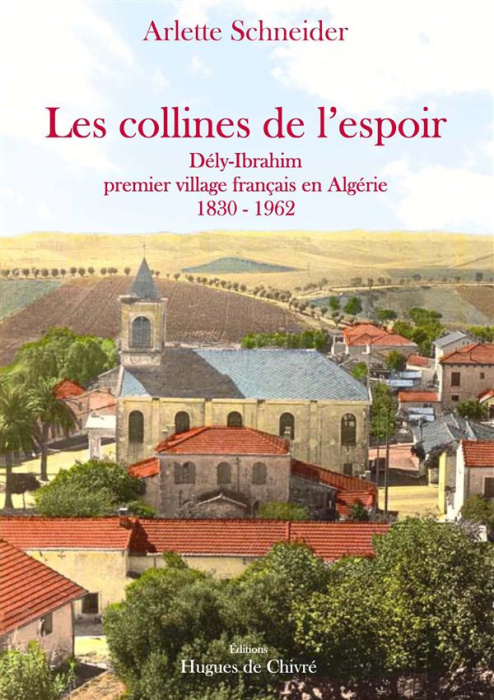Emprunter Les collines de l'espoir. Dély-Ibrahim, premier village français en Algérie (1830-1962) livre