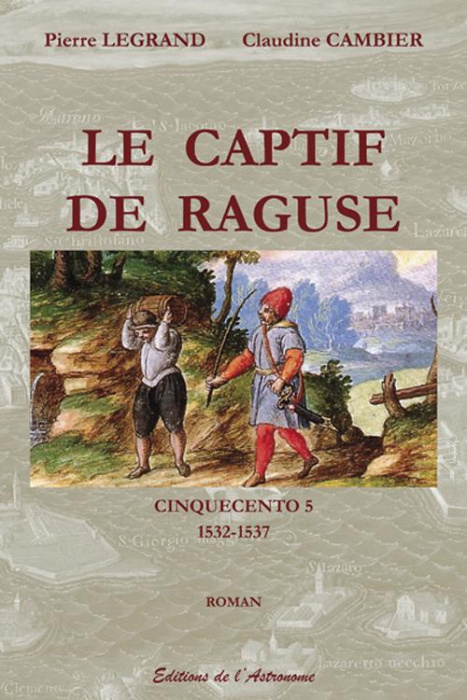 Emprunter Le Captif De Raguse - Cinquecento 5 (1532-1537) livre