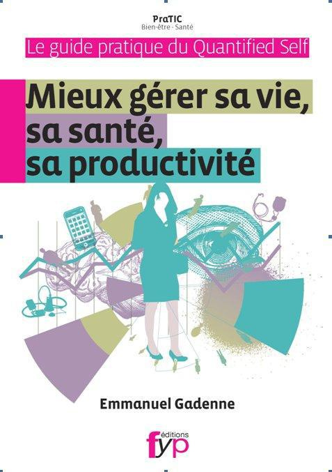 Emprunter Guide pratique du quantified self. Mieux gérer sa vie, sa santé, sa productivité livre