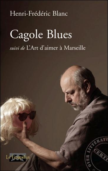 Emprunter CAGOLE BLUES, SUIVI DE L'ART D'AIMER A MARSEILLE livre