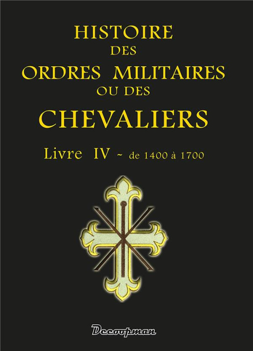 Emprunter Histoire des ordres militaires ou des chevaliers. Livre 4, De 1400 à 1700 livre