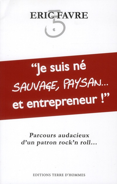 Emprunter Je suis né sauvage, paysan... Et entrepreneur ! / Parcours audacieux d'un patron rock'n roll livre