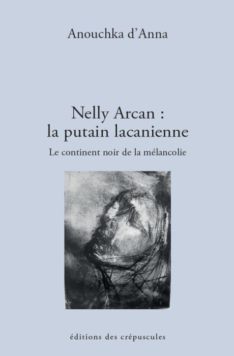 Emprunter Nelly Arcan : la putain lacanienne. Le continent noir de la mélancolie livre