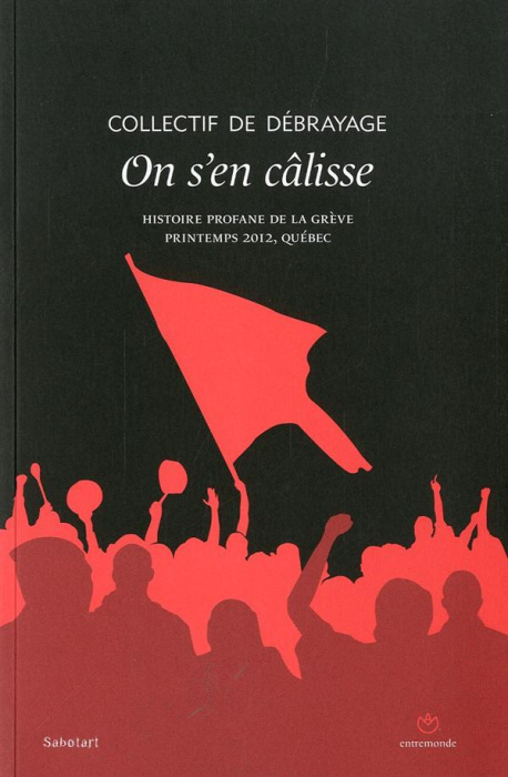 Emprunter On s'en câlisse. Histoire profane de la grève, printemps 2012, Québec livre