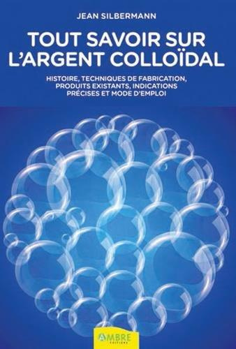 Emprunter Tout savoir sur l'argent colloïdal. Histoire, techniques de fabrication, produits existants, indicat livre