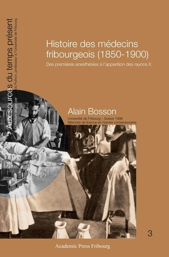Emprunter Histoire des médecins fribourgeois (1850-1900). Des premières anesthésies à l'apparition des rayons livre