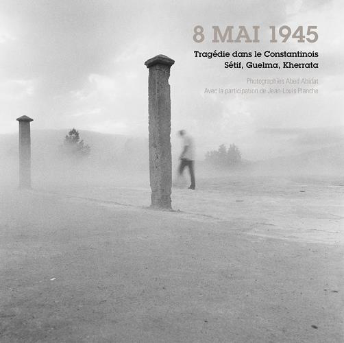 Emprunter 8 mai 1945. Tragédie dans la Constantinois, Sétif, Guelma, Kherrata... livre