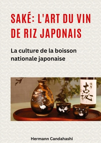 Emprunter Saké: l'art du vin de riz japonais. La culture de la boisson nationale japonaise livre