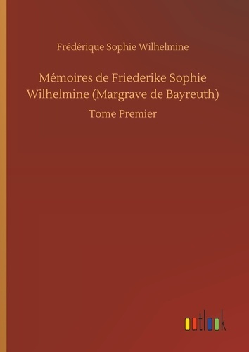 Emprunter Mémoires de Friederike Sophie Wilhelmine (Margrave de Bayreuth). Tome 1 livre