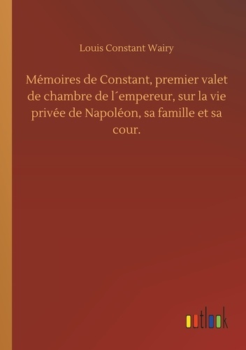 Emprunter Mémoires de Constant, premier valet de chambre de l´empereur, sur la vie privée de Napoléon, sa fami livre
