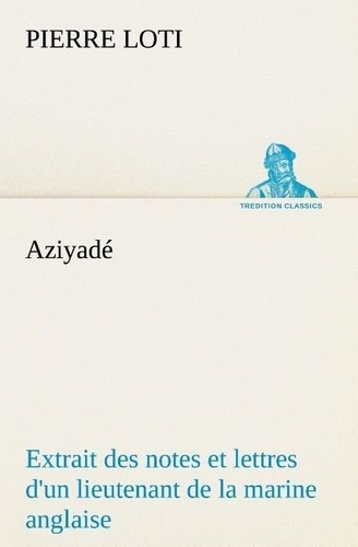 Emprunter Aziyadé Extrait des notes et lettres d'un lieutenant de la marine anglaise entré au service de la T livre