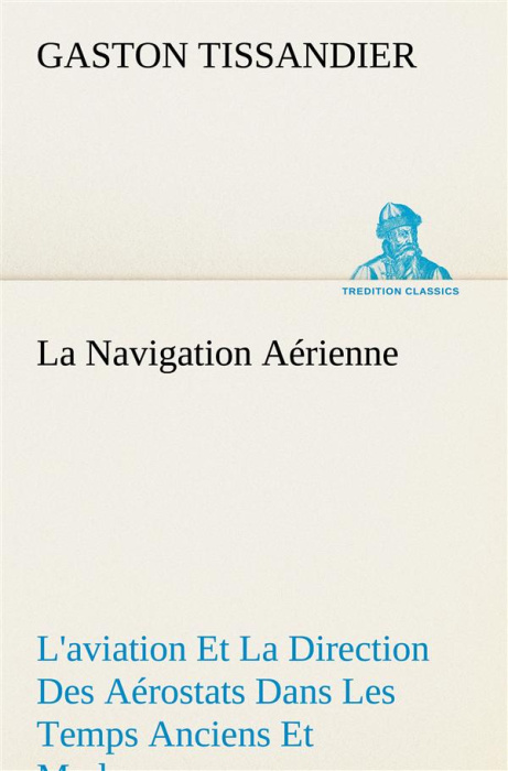 Emprunter La Navigation Aérienne L'aviation Et La Direction Des Aérostats Dans Les Temps Anciens Et Modernes. livre