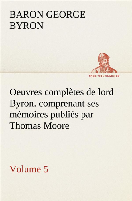 Emprunter Oeuvres complètes de lord Byron. Volume 5. comprenant ses mémoires publiés par Thomas Moore livre